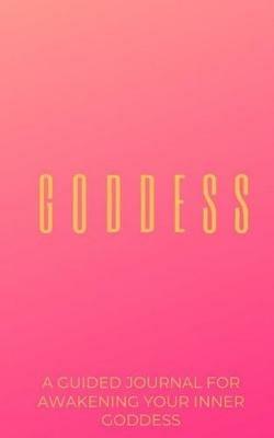 The Goddess Journal: A Journal For Awakening Your Inner Goddess - Taylre R Malloy - cover