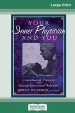 Your Inner Physician and You: CranoioSacral Therapy and SomatoEmotional Release (16pt Large Print Edition)