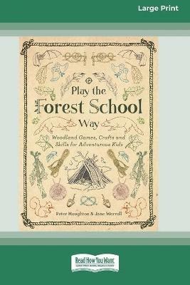 Play the Forest School Way: Woodland Games, Crafts and Skills for Adventurous Kids (16pt Large Print Edition) - Peter Houghton,Jane Worroll - cover