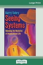 Seeing Systems: Unlocking the Mysteries of Organizational Life (16pt Large Print Edition)