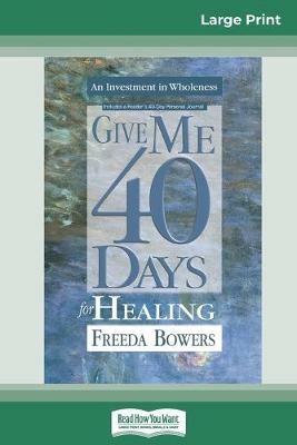 Give Me 40 Days for Healing (16pt Large Print Edition) - Freeda Bowers - cover