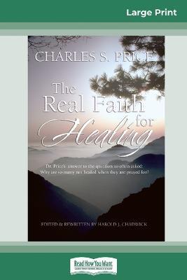 The Real Faith for Healing (16pt Large Print Edition) - Charles Price - cover