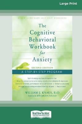 The Cognitive Behavioral Workbook for Anxiety (Second Edition): A Step-By-Step Program (16pt Large Print Edition) - William J Knaus - cover