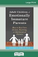 Adult Children of Emotionally Immature Parents: How to Heal from Distant, Rejecting, or Self-Involved Parents (16pt Large Print Edition)