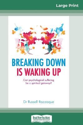 Breaking Down is Waking Up: Can Psychological Suffering be a Spiritual Gateway? (16pt Large Print Edition) - Russell Razzaque - cover