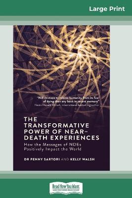 The Transformative Powers of Near Death Experiences: How the Messages of NDEs Positively Impact the World (16pt Large Print Edition) - Penny Sartori,Kelly Walsh - cover