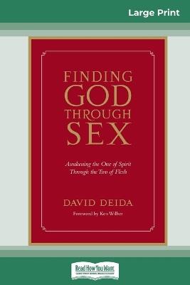 Finding God Through Sex: Awakening the One of Spirit Through the Two of Flesh (16pt Large Print Edition) - David Deida - cover