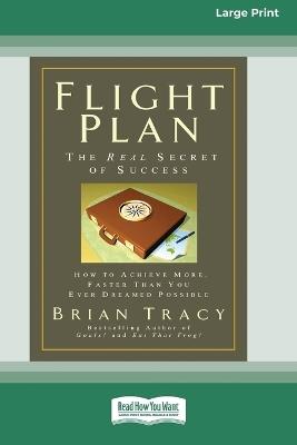 Flight Plan: How to Achieve More, Faster Than You Ever Dreamed Possible (16pt Large Print Edition) - Brian Tracy - cover