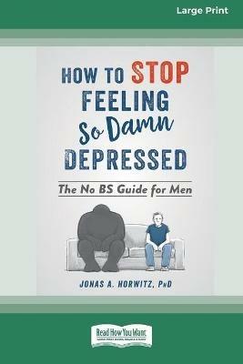 How to Stop Feeling So Damn Depressed: The No BS Guide for Men (16pt Large Print Edition) - Jonas A Horwitz - cover