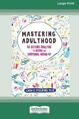 Mastering Adulthood: Go Beyond Adulting to Become an Emotional Grown-Up (16pt Large Print Edition) - Lara E Fielding - cover