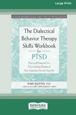 The Dialectical Behavior Therapy Skills Workbook for PTSD: Practical Exercises for Overcoming Trauma and Post-Traumatic Stress Disorder (16pt Large Print Edition) - Kirby Reutter - cover