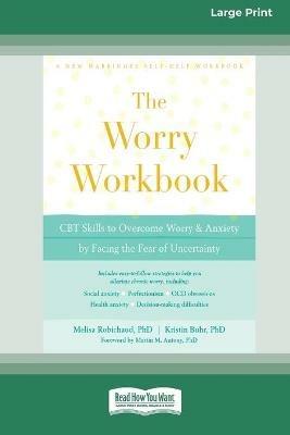 Worry Workbook: CBT Skills to Overcome Worry and Anxiety by Facing the Fear of Uncertainty (16pt Large Print Edition) - Melisa Robichaud,Kristin Buhr - cover