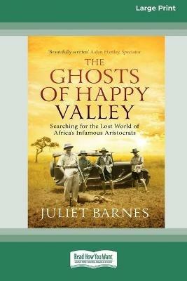 The Ghosts of Happy Valley: Searching for the Lost World of Africa's Infamous Aristocrats (16pt Large Print Edition) - Juliet Barnes - cover