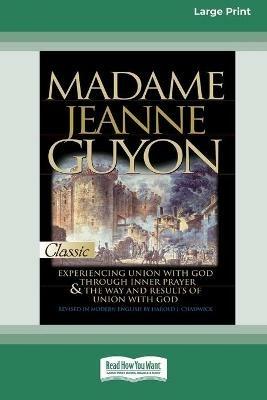 Madame Jeanne Guyon: Experiencing Union with God through Prayer and The Way and Results of Union with God (16pt Large Print Edition) - Madame Jeanne Guyon - cover