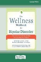 The Wellness Workbook for Bipolar Disorder: Your Guide to Getting Healthy and Improving Your Mood (16pt Large Print Edition) - Louisa Grandin Sylvia - cover