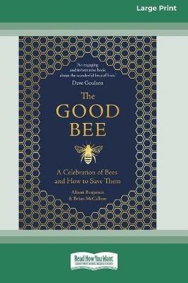 The Good Bee: A Celebration of Bees and How to Save Them (16pt Large Print Edition) - Alison Benjamin,Brian McCallum - cover