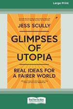 Glimpses of Utopia: Real Ideas for a Fairer World (16pt Large Print Edition)