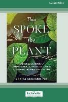 Thus Spoke the Plant: A Remarkable Journey of Groundbreaking Scientific Discoveries and Personal Encounters with Plants (16pt Large Print Edition) - Monica Gagliano - cover