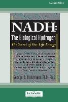 Nadh: The Biological Hydrogen: The Secret of Our Life Energy (16pt Large Print Edition) - George D Birkmayer - cover