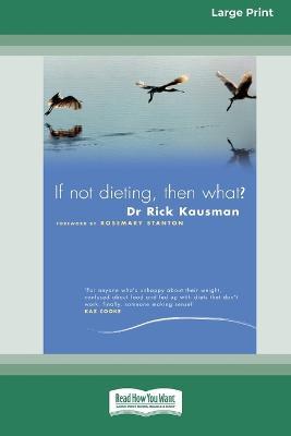 If Not Dieting - Then What? (16pt Large Print Edition) - Rick Kausman - cover
