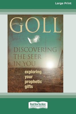 Discovering the Seer in You: Exploring Your Prophetic Gifts (16pt Large Print Edition) - James W Goll - cover