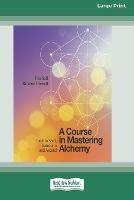 A Course in Mastering Alchemy: Tools to Shift, Transform and Ascend [Standard Large Print 16 Pt Edition]