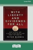 With Liberty and Dividends for All: How to Save Our Middle Class When Jobs Don't Pay Enough [16 Pt Large Print Edition]