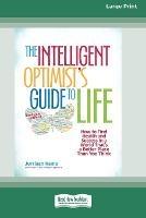 The Intelligent Optimist's Guide to Life: How to Find Health and Success in a World That's a Better Place Than You Think [16 Pt Large Print Edition]