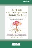 The Adverse Childhood Experiences Recovery Workbook: Heal the Hidden Wounds from Childhood Affecting Your Adult Mental and Physical Health [16pt Large Print Edition]