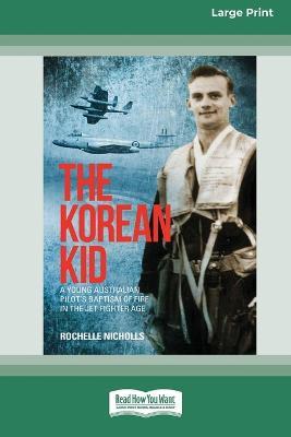 The Korean Kid: A Young Australian Pilot's Baptism of Fire [Large Print 16pt] - Rochelle Nicholls - cover