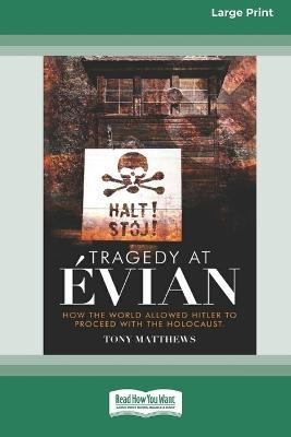 Tragedy at Evian: How the World allowed Hitler to proceed with the Holocaust [Large Print 16pt] - Tony Matthews - cover