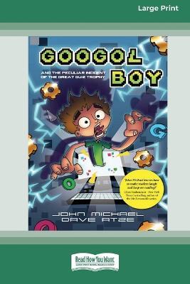 Googol Boy: And the peculiar incident of the Great Quiz Trophy [Large Print 16pt] - John Michael - cover