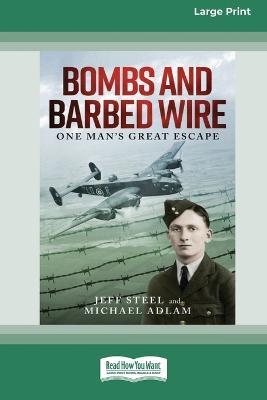 Bombs and Barbed Wire: One Man's Great Escape [Large Print 16pt] - Jeff Steel,Michael Adlam - cover