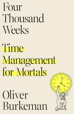 Four Thousand Weeks: Time Management for Mortals - Oliver Burkeman - cover