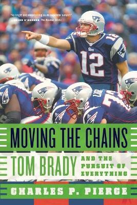 Moving the Chains: Tom Brady and the Pursuit of Everything - Charles P Pierce - cover