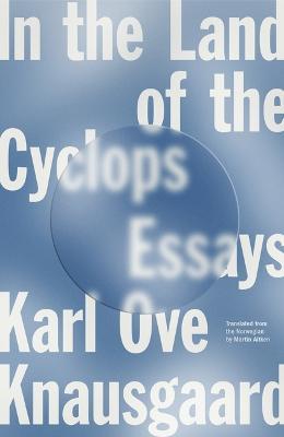 In the Land of the Cyclops: Essays - Karl Ove Knausgaard - cover