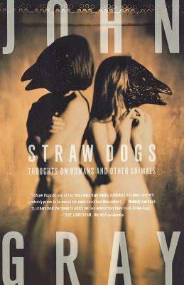 Straw Dogs: Thoughts on Humans and Other Animals - John Gray - cover