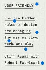 User Friendly: How the Hidden Rules of Design Are Changing the Way We Live, Work, and Play