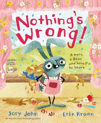 Nothing's Wrong!: A Hare, a Bear, and Some Pie to Share - Jory John - cover