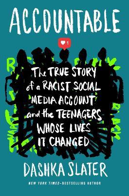Accountable: The True Story of a Racist Social Media Account and the Teenagers Whose Lives It Changed - Dashka Slater - cover