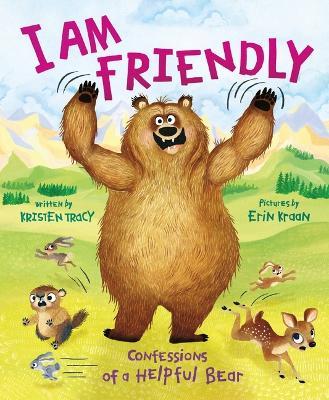 I Am Friendly: Confessions of a Helpful Bear - Kristen Tracy - cover