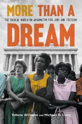More Than a Dream: The Radical March on Washington for Jobs and Freedom - Yohuru Williams,Michael G. Long - cover