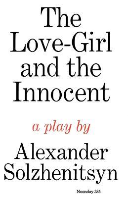 The Love-Girl and the Innocent: A Play - Aleksandr Isaevich Solzhenitsyn - cover