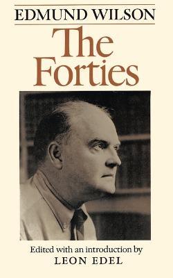 The Forties: from Notebooks and Diaries of the Period - Edmund Wilson - cover