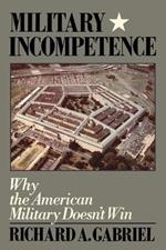 Military Incompetence: Why the American Military Doesn't Win