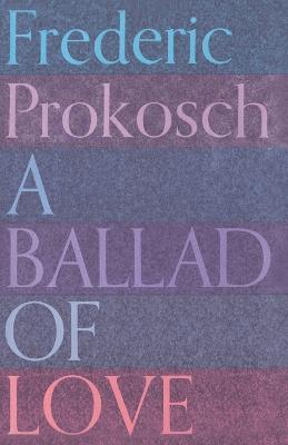 A Ballad of Love - Frederic Prokosch - cover