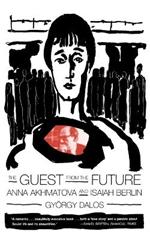 The Guest from the Future: Anna Akhmatova and Isaiah Berlin