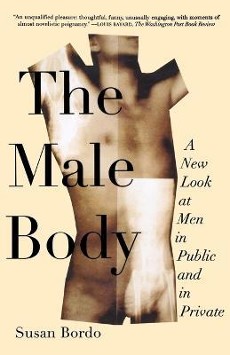 The Male Body: A New Look at Men in Public and in Private - Susan Bordo - cover