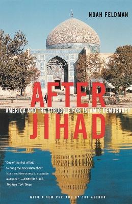 After Jihad: America and the Struggle for Islamic Democracy - Noah Feldman - cover