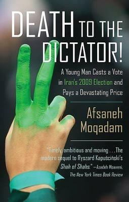 Death to the Dictator!: A Young Man Casts a Vote in Iran's 2009 Election and Pays a Devastating Price - Afsaneh Moqadam - cover